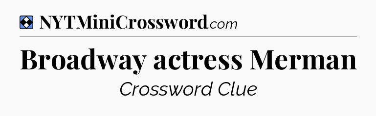 Solution: Broadway actress Merman - NYT Mini Crossword