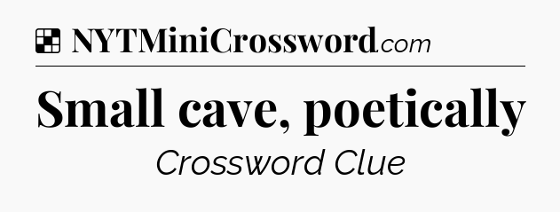 Solution: Small cave, poetically - NYT Crossword
