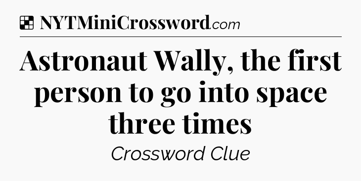 Solution: Astronaut Wally, the first person to go into space three times - NYT Crossword