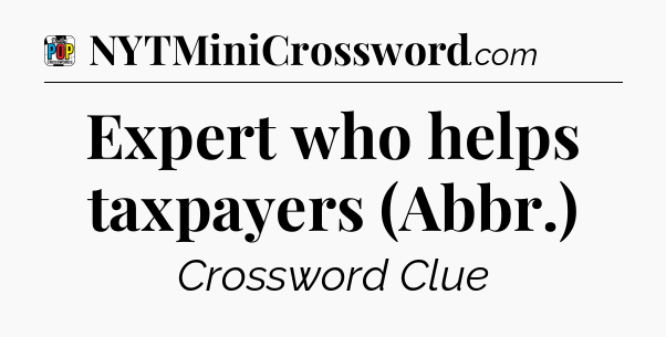 Expert who helps taxpayers (Abbr.) Crossword Clue