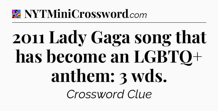 2011 Lady Gaga song that has become an LGBTQ+ anthem: 3 wds Crossword Clue