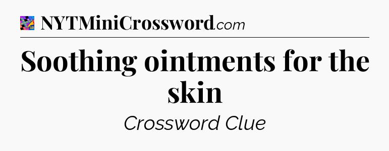 Soothing ointments for the skin Crossword Clue