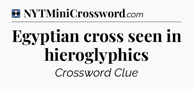 Solution: Egyptian cross seen in hieroglyphics - NYT Mini Crossword