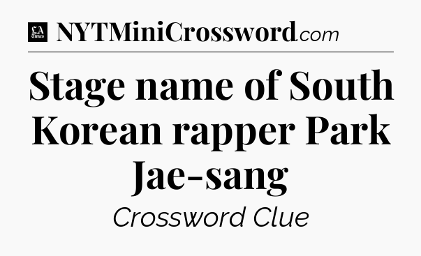 Stage name of South Korean rapper Park Jae-sang - LA Times Crossword