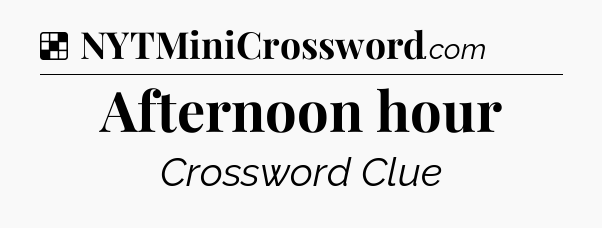 Solution: Afternoon hour - NYT Crossword