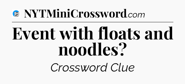 Event with floats and noodles Crossword Clue