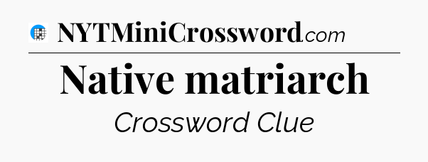 Native matriarch Crossword Clue
