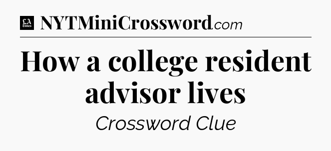 How a college resident advisor lives - LA Times Crossword