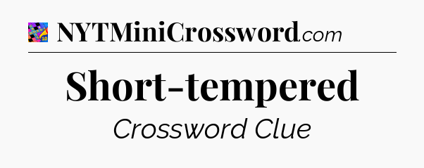 Short-tempered Crossword Clue