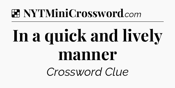 Solution: In a quick and lively manner - NYT Crossword