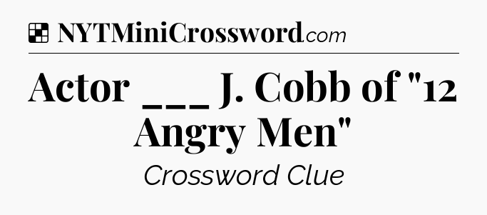 Solution: Actor ___ J. Cobb of 