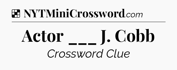 Solution: Actor ___ J. Cobb - NYT Crossword