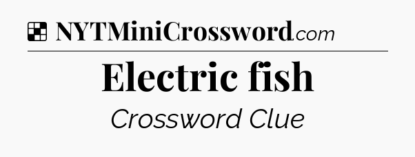 Solution: Electric fish - NYT Crossword