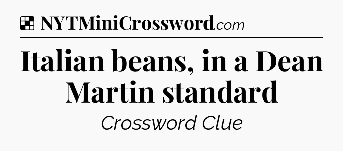 Solution: Italian beans, in a Dean Martin standard - NYT Crossword