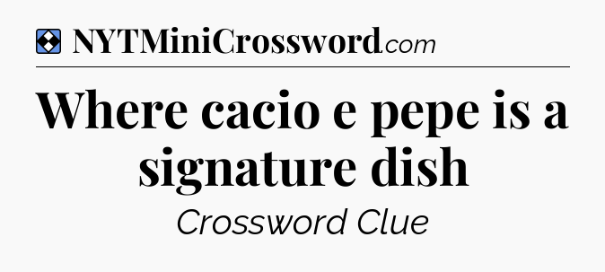 Solution: Where cacio e pepe is a signature dish - NYT Mini Crossword