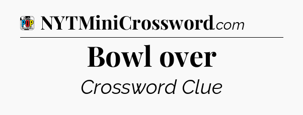 Bowl over Crossword Clue
