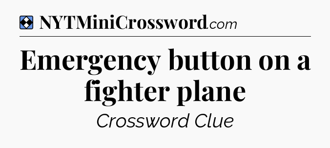 Solution: Emergency button on a fighter plane - NYT Mini Crossword