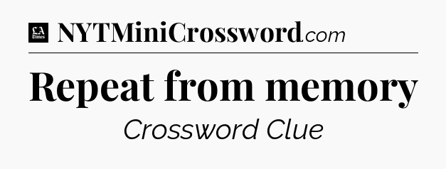 Repeat from memory - LA Times Crossword