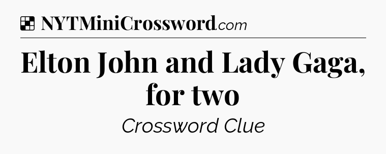 Solution: Elton John and Lady Gaga, for two - NYT Crossword