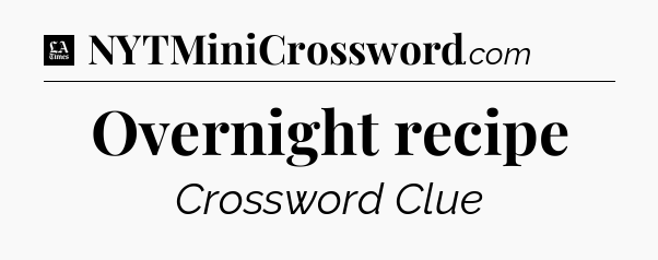 Overnight recipe - LA Times Crossword