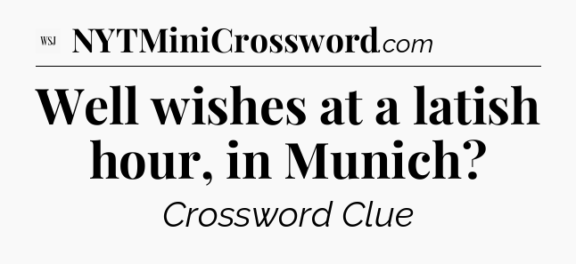 Well wishes at a latish hour, in Munich - WSJ Crossword