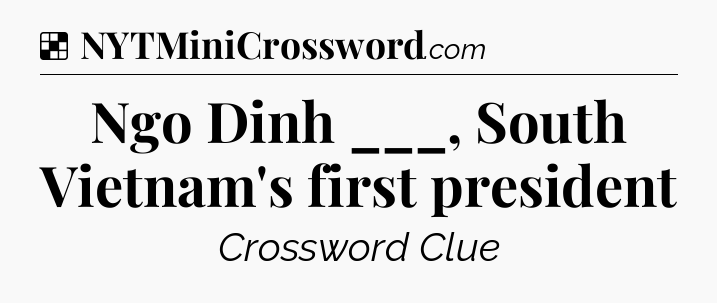 Solution: Ngo Dinh ___, South Vietnam's first president - NYT Crossword
