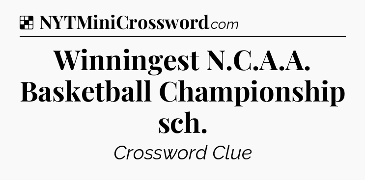 Solution: Winningest N.C.A.A. Basketball Championship sch - NYT Crossword