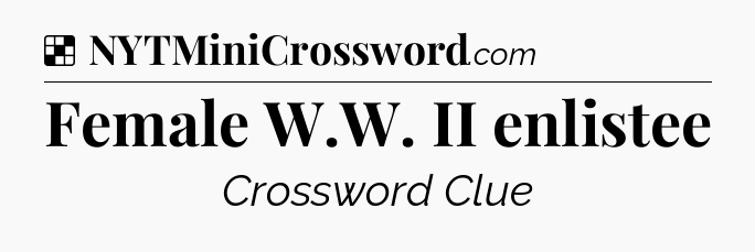 Solution: Female W.W. II enlistee - NYT Crossword