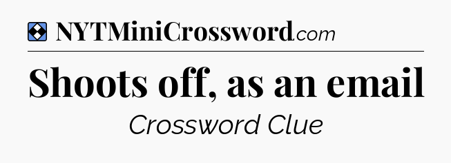 Solution: Shoots off, as an email - NYT Mini Crossword