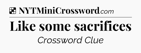 Solution: Like some sacrifices - NYT Crossword