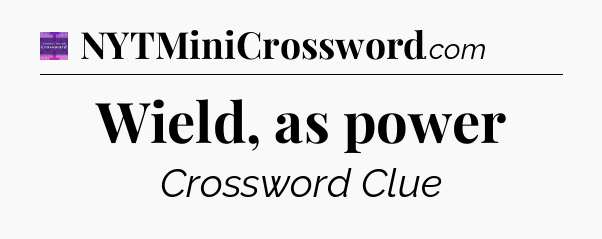 Wield, as power - Thomas Joseph Crossword