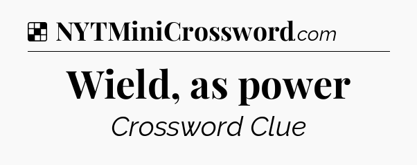 Solution: Wield, as power - NYT Crossword
