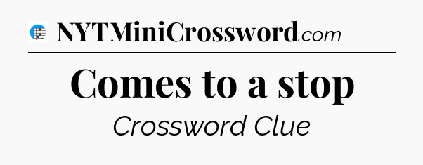Comes to a stop Crossword Clue