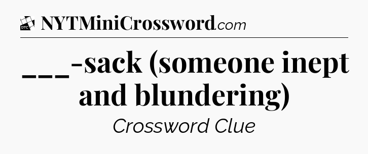 ___-sack (someone inept and blundering) - Daily Themed Classic Crossword