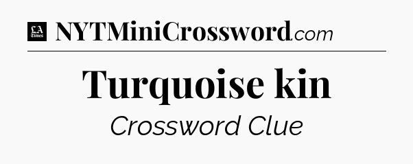 Turquoise kin - LA Times Crossword