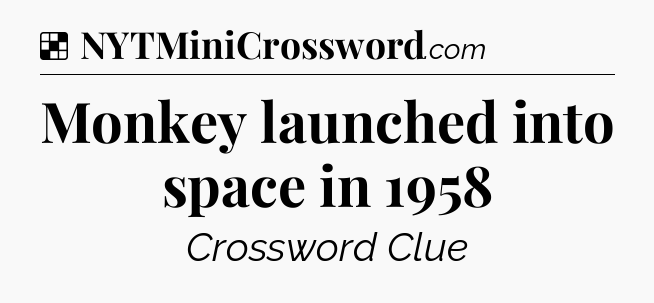 Solution: Monkey launched into space in 1958 - NYT Crossword