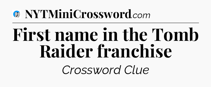 First name in the Tomb Raider franchise Crossword Clue