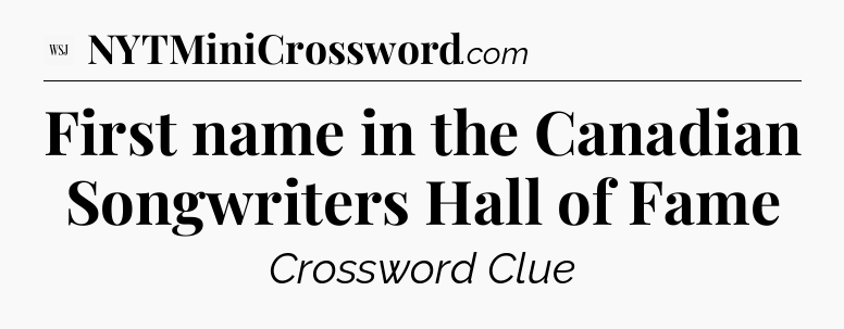 First name in the Canadian Songwriters Hall of Fame - WSJ Crossword