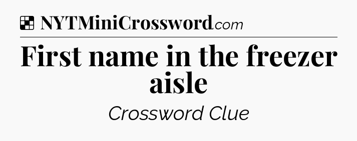 Solution: First name in the freezer aisle - NYT Crossword