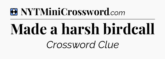 Solution: Made a harsh birdcall - NYT Mini Crossword