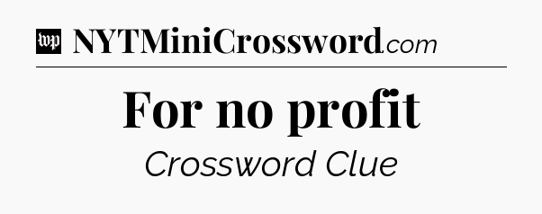 For no profit Crossword Clue