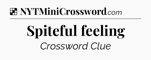 Solution: Spiteful feeling - NYT Crossword