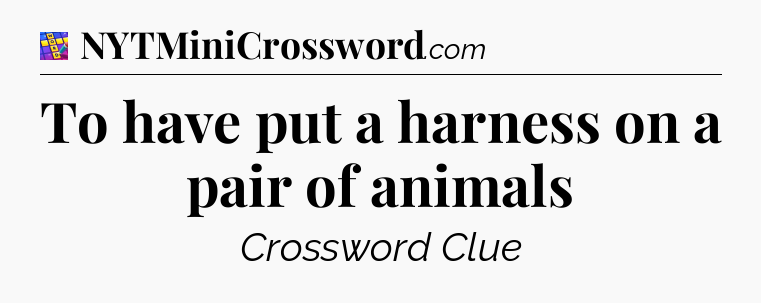 To have put a harness on a pair of animals Codycross