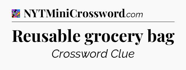 Reusable grocery bag Crossword Clue