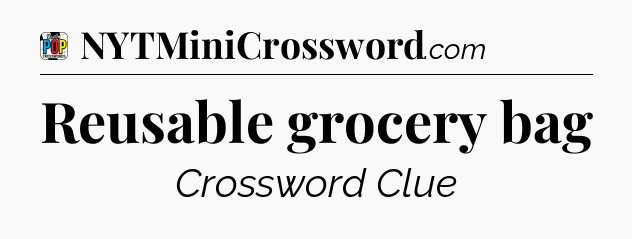 Reusable grocery bag Crossword Clue