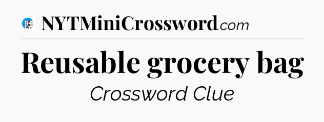 Reusable grocery bag Crossword Clue