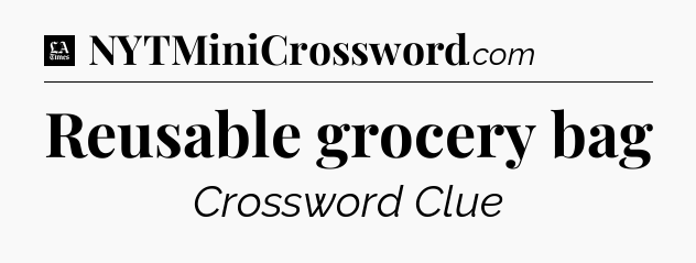 Reusable grocery bag - LA Times Crossword