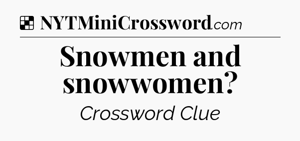 Solution: Snowmen and snowwomen - NYT Crossword