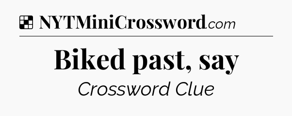 Solution: Biked past, say - NYT Crossword