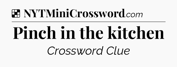Solution: Pinch in the kitchen - NYT Crossword